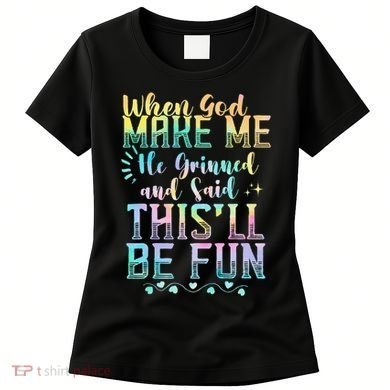 When God Made Me He Said This Will Be Fun Funny Quote Women's T-Shirt