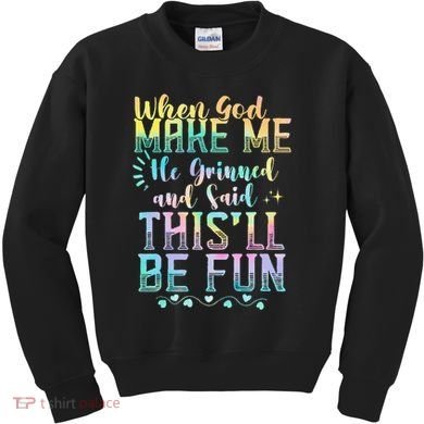 When God Made Me He Said This Will Be Fun Funny Quote Kids Sweatshirt