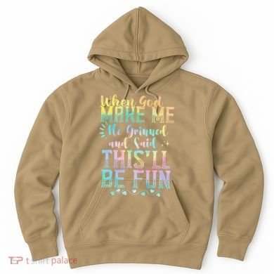 When God Made Me He Said This Will Be Fun Funny Quote Hoodie