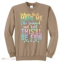 When God Made Me He Said This Will Be Fun Funny Quote Sweatshirt thumb 0