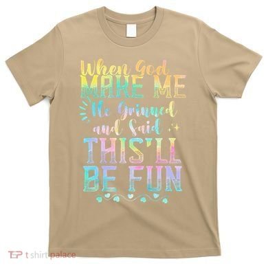 When God Made Me He Said This Will Be Fun Funny Quote T-Shirt