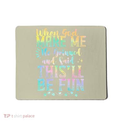 When God Made Me He Said This Will Be Fun Funny Quote Mousepad