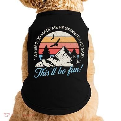 When God Made Me He Grinned And Said This'll Be Fun Doggie Tank