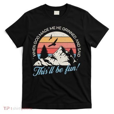 When God Made Me He Grinned And Said This'll Be Fun T-Shirt