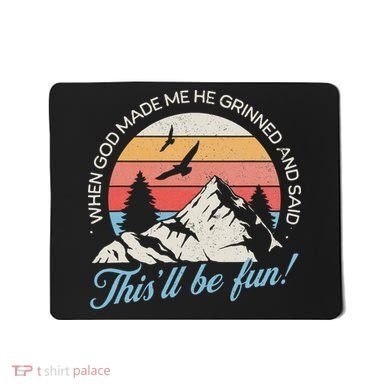 When God Made Me He Grinned And Said This'll Be Fun Mousepad