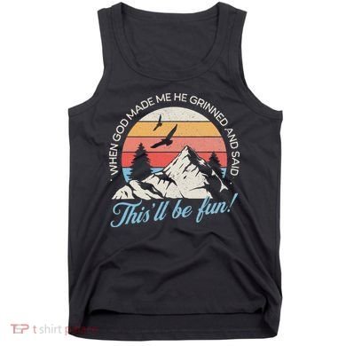 When God Made Me He Grinned And Said This'll Be Fun Tank Top