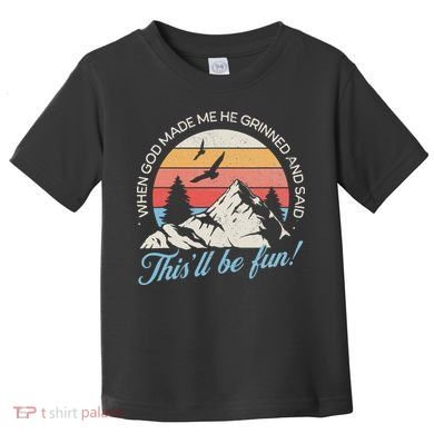 When God Made Me He Grinned And Said This'll Be Fun Toddler T-Shirt