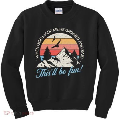When God Made Me He Grinned And Said This'll Be Fun Kids Sweatshirt