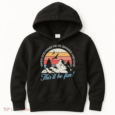When God Made Me He Grinned And Said This'll Be Fun Kids Hoodie