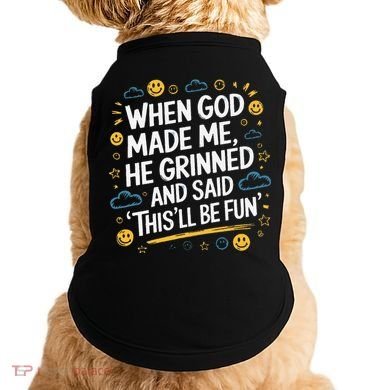 When God Made Me He Said This Will Be Fun Quote Doggie Tank