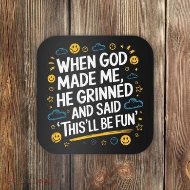 When God Made Me He Said This Will Be Fun Quote Coaster