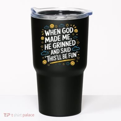 When God Made Me He Said This Will Be Fun Quote Tumbler