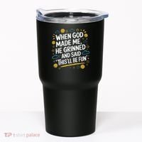 When God Made Me He Said This Will Be Fun Quote Tumbler thumb 0
