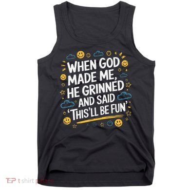 When God Made Me He Said This Will Be Fun Quote Tank Top