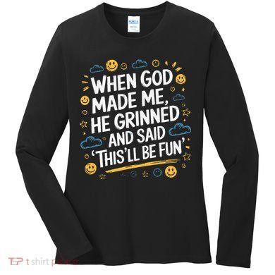 When God Made Me He Said This Will Be Fun Quote Women's Long Sleeve Shirt