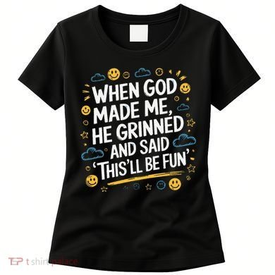 When God Made Me He Said This Will Be Fun Quote Women's T-Shirt