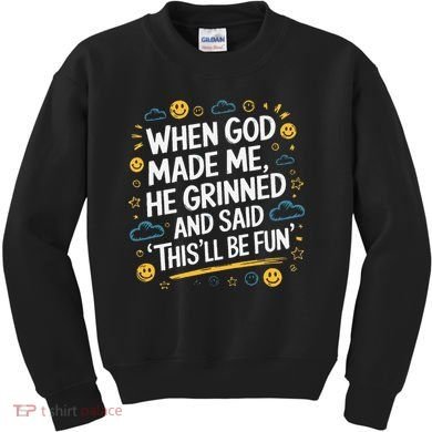 When God Made Me He Said This Will Be Fun Quote Kids Sweatshirt
