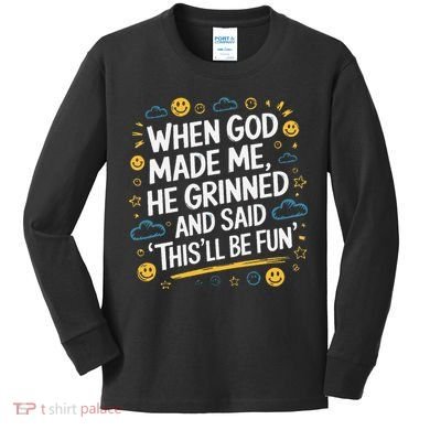 When God Made Me He Said This Will Be Fun Quote Kids Long Sleeve Shirt
