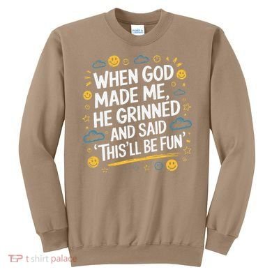 When God Made Me He Said This Will Be Fun Quote Sweatshirt
