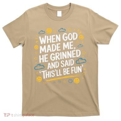 When God Made Me He Said This Will Be Fun Quote T-Shirt
