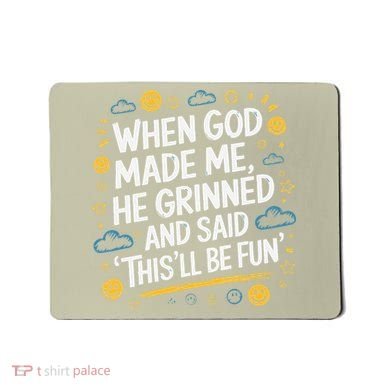 When God Made Me He Said This Will Be Fun Quote Mousepad