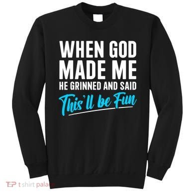 When God Made Me He Grinned and Said This Will Be Fun  Sweatshirt