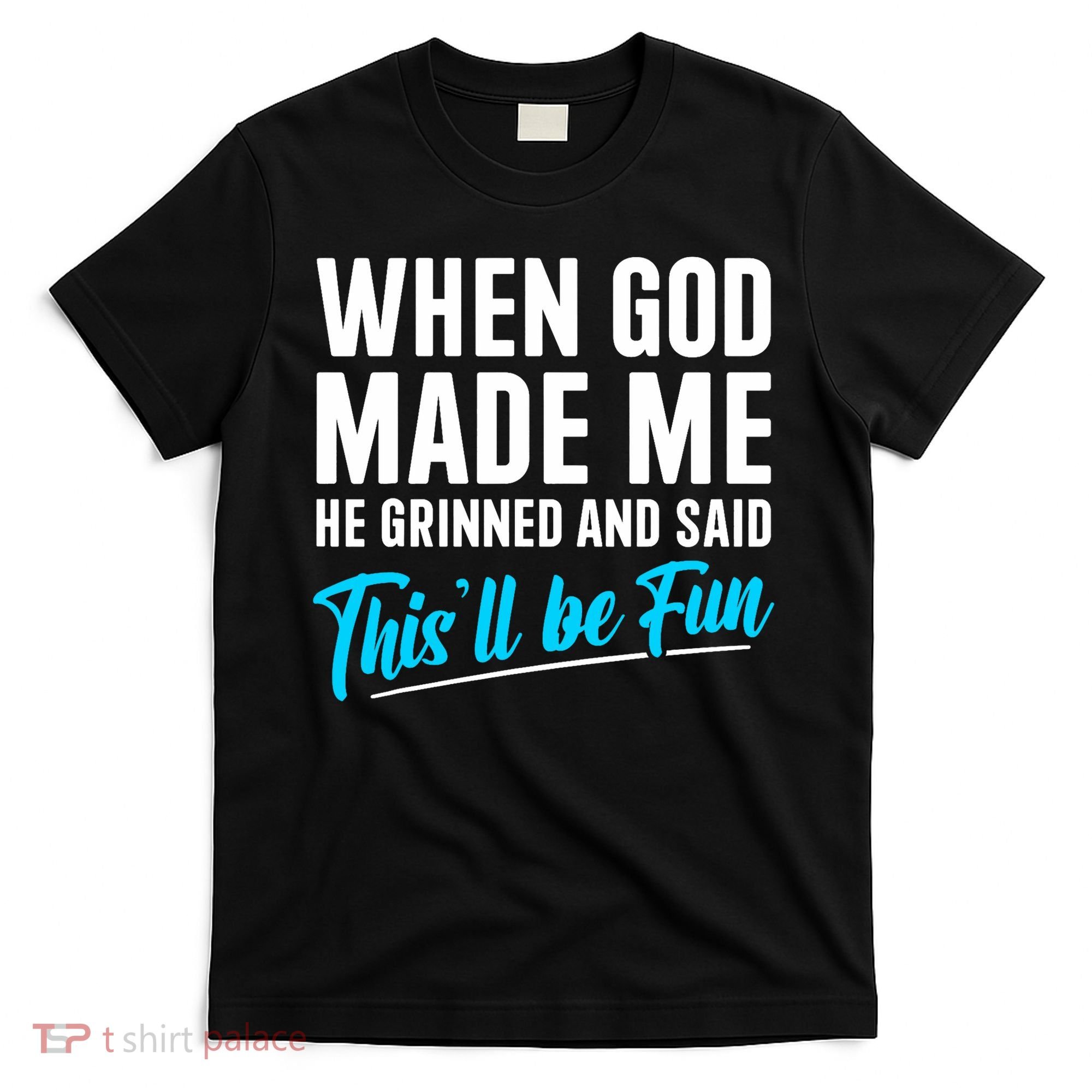 When God Made Me He Grinned and Said This Will Be Fun  T-Shirt