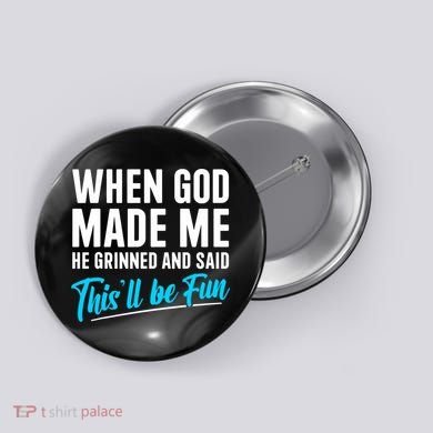 When God Made Me He Grinned and Said This Will Be Fun  Button
