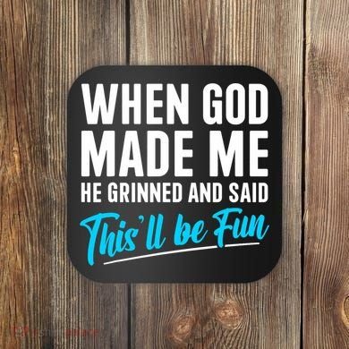 When God Made Me He Grinned and Said This Will Be Fun  Coaster