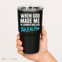 When God Made Me He Grinned and Said This Will Be Fun  Tumbler thumb 2