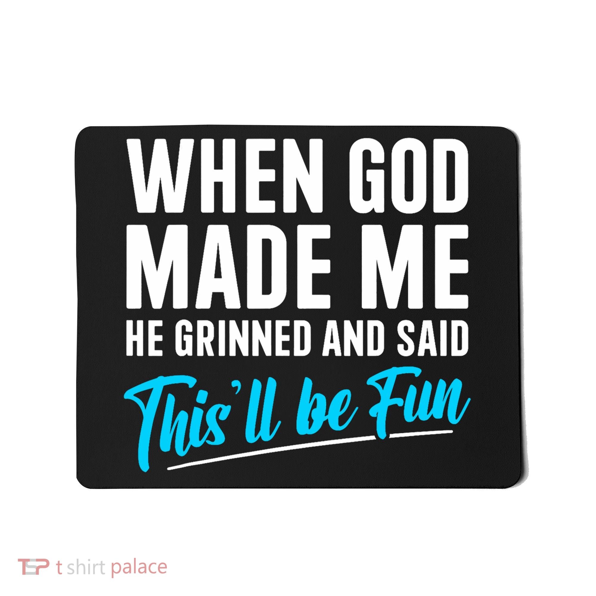 When God Made Me He Grinned and Said This Will Be Fun  Mousepad