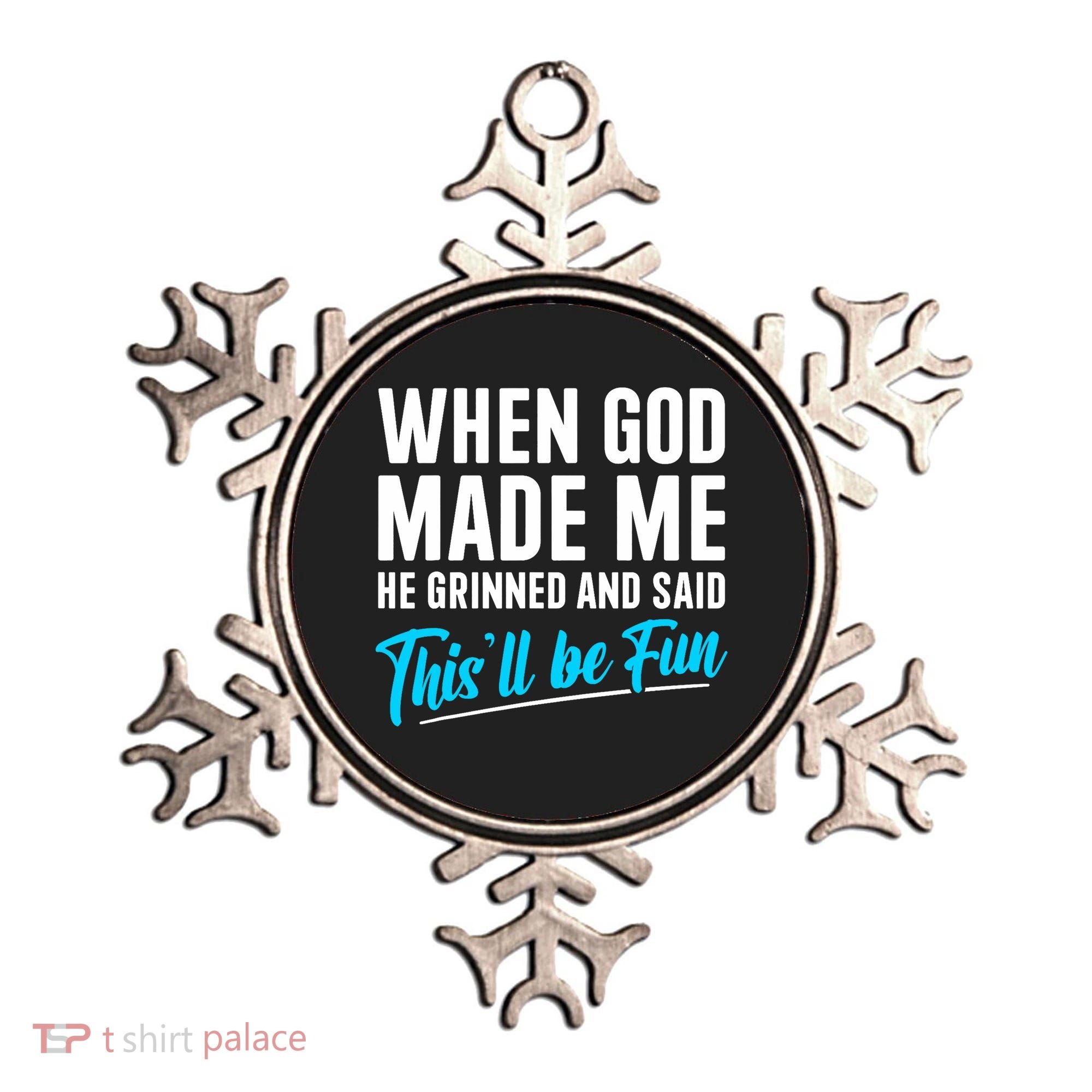 When God Made Me He Grinned and Said This Will Be Fun  Ornament