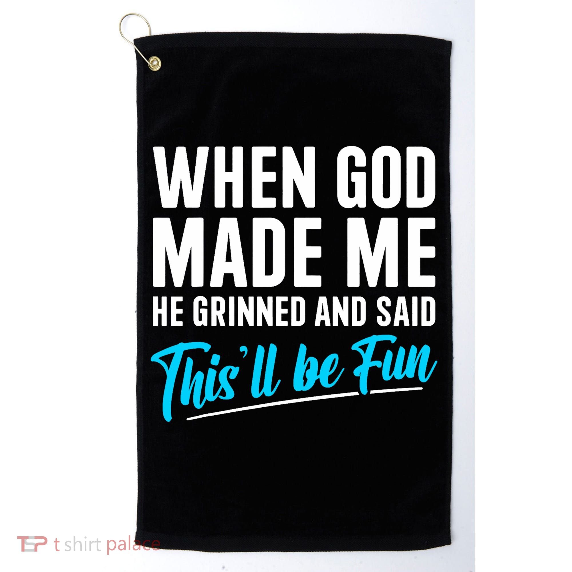 When God Made Me He Grinned and Said This Will Be Fun  Golf Towel