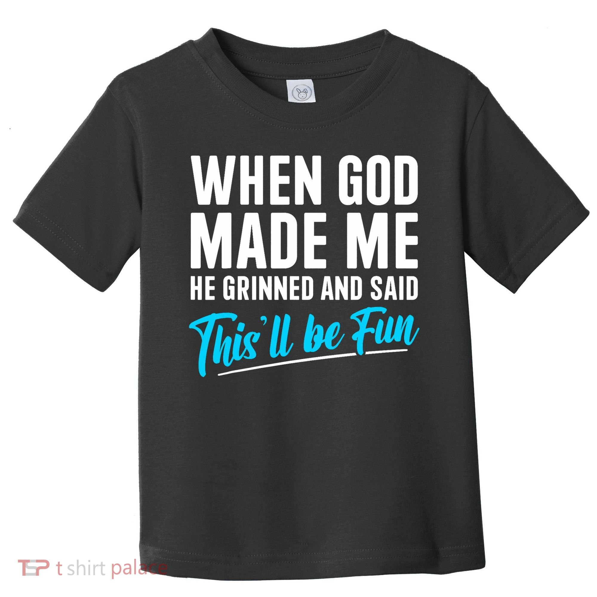 When God Made Me He Grinned and Said This Will Be Fun  Toddler T-Shirt