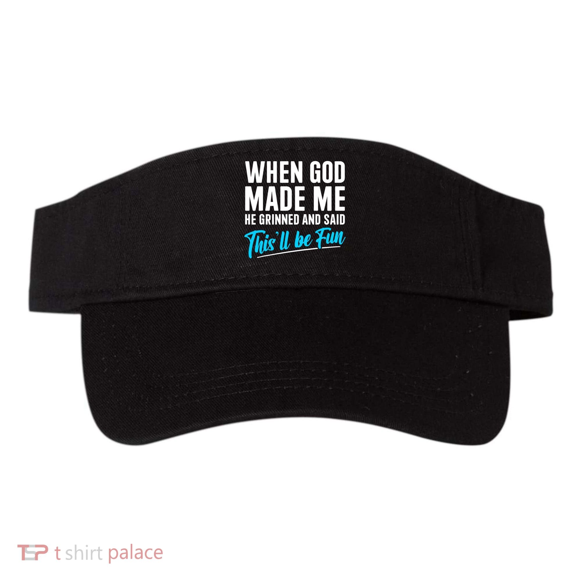 When God Made Me He Grinned and Said This Will Be Fun  Visor