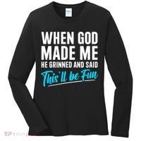 When God Made Me He Grinned and Said This Will Be Fun  Women's Long Sleeve Shirt thumb 0