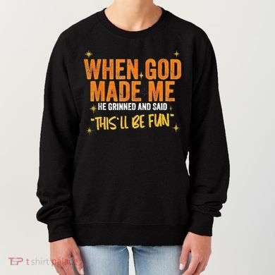When God Made Me He Said This Will Be Fun Funny Quote Women's Sweatshirt