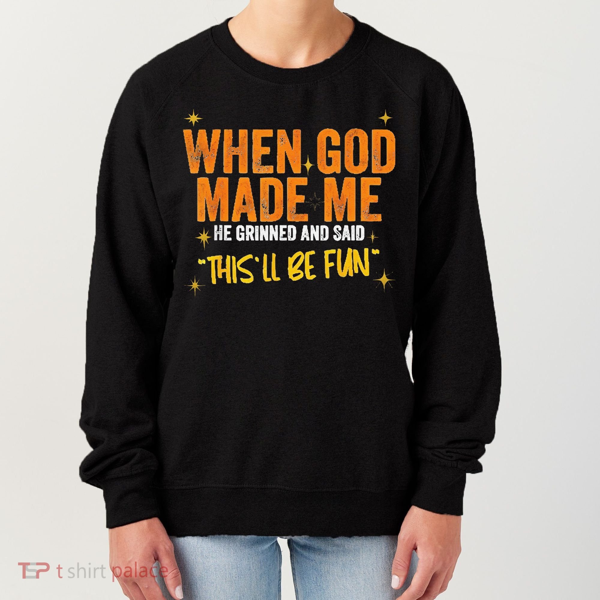 When God Made Me He Said This Will Be Fun Funny Quote Women's Sweatshirt