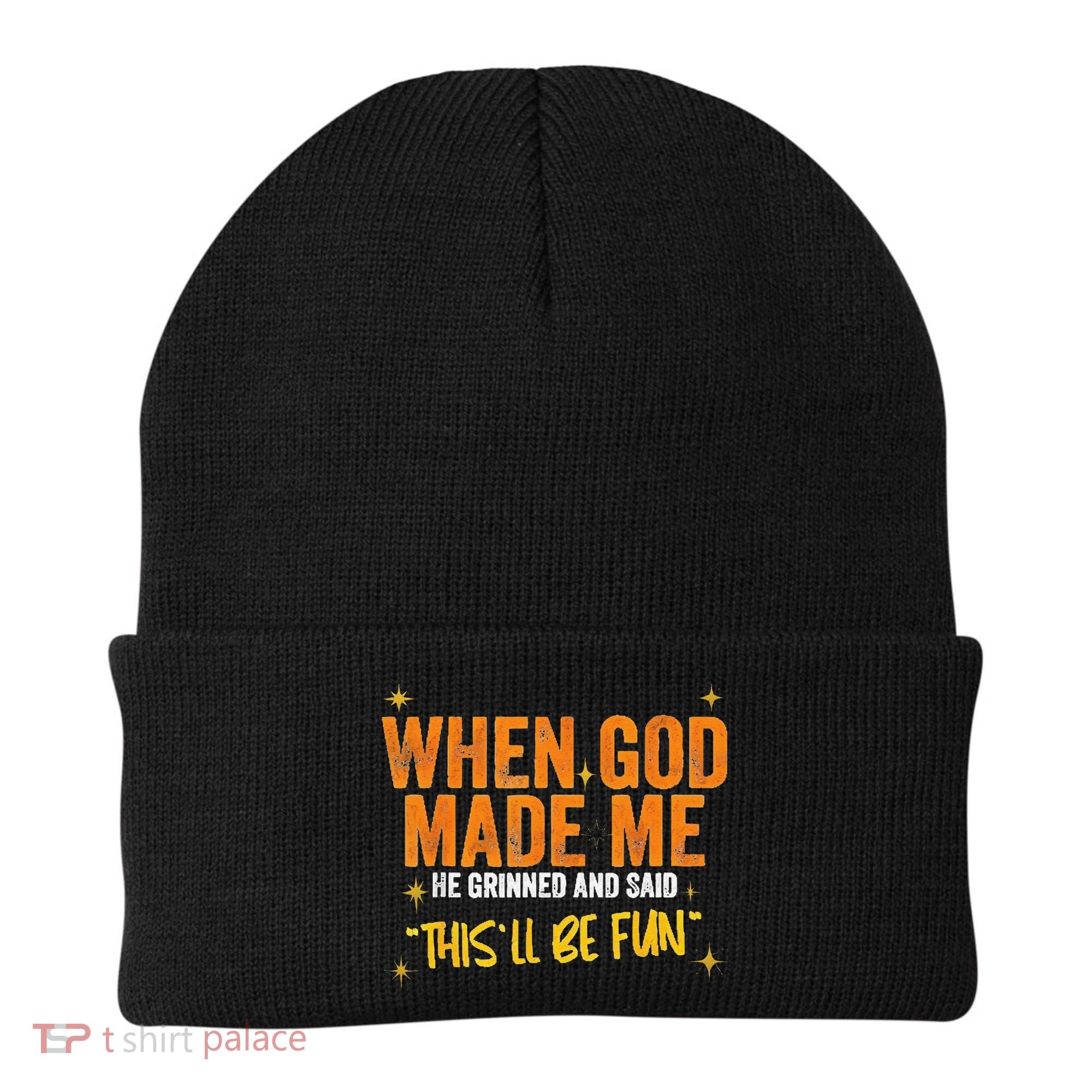 When God Made Me He Said This Will Be Fun Funny Quote Beanie