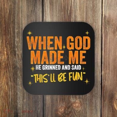 When God Made Me He Said This Will Be Fun Funny Quote Coaster