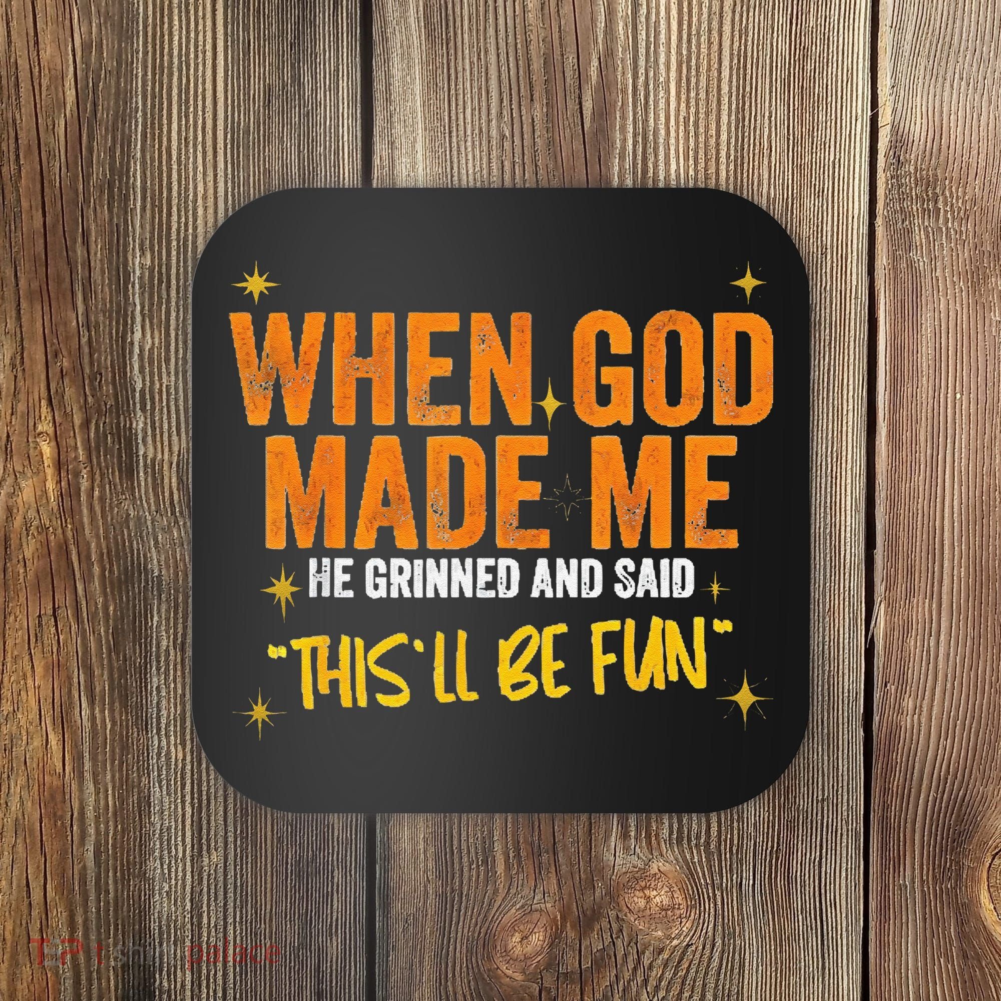 When God Made Me He Said This Will Be Fun Funny Quote Coaster