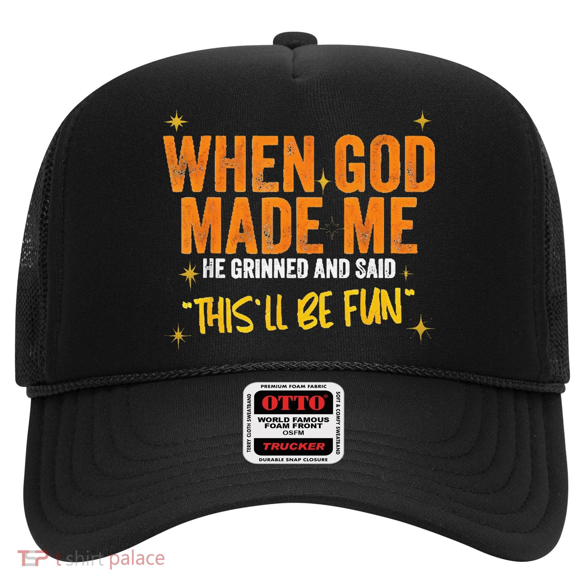 When God Made Me He Said This Will Be Fun Funny Quote Hat