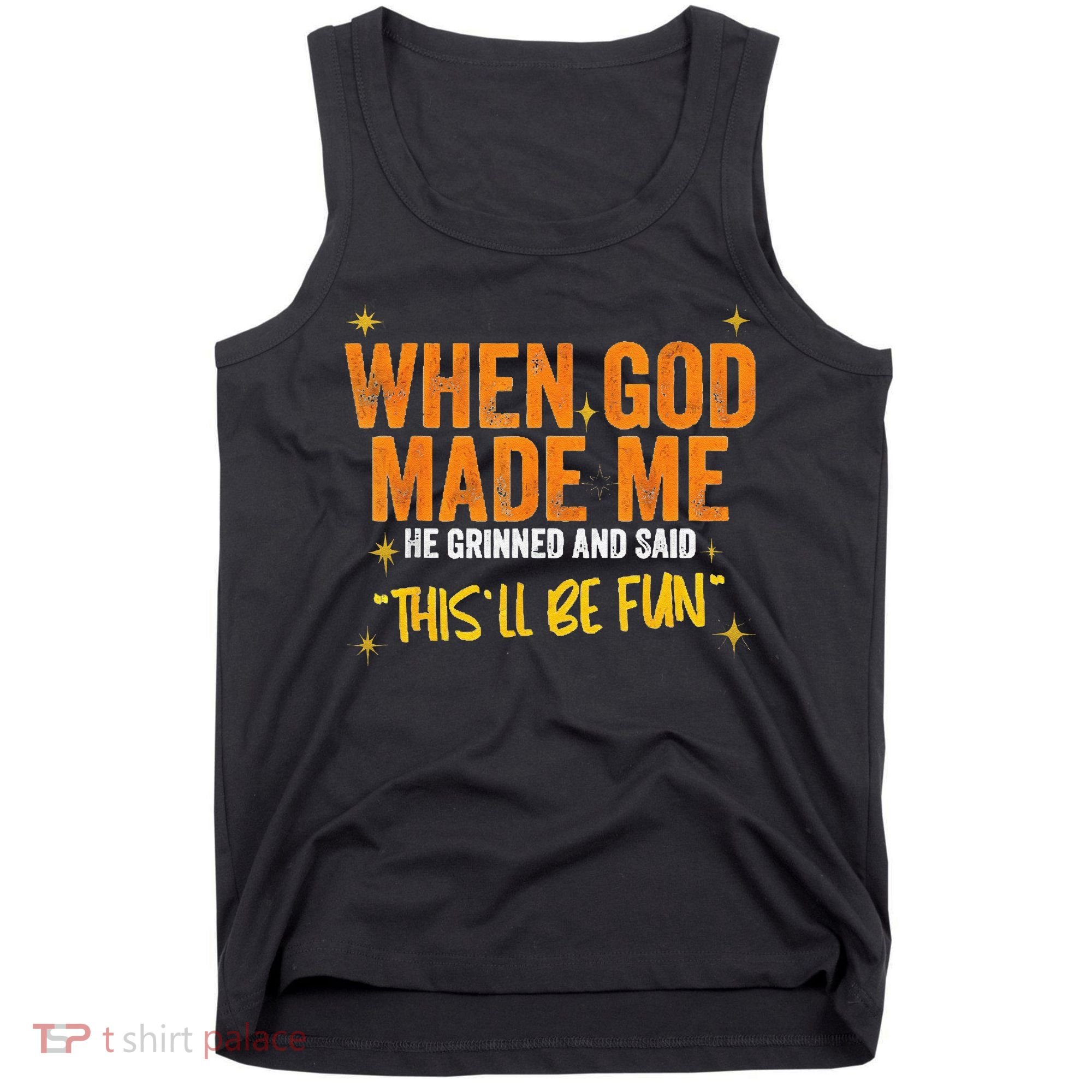 When God Made Me He Said This Will Be Fun Funny Quote Tank Top