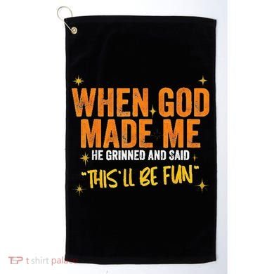 When God Made Me He Said This Will Be Fun Funny Quote Golf Towel