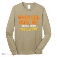 When God Made Me He Said This Will Be Fun Funny Quote Long Sleeve Shirt thumb 0