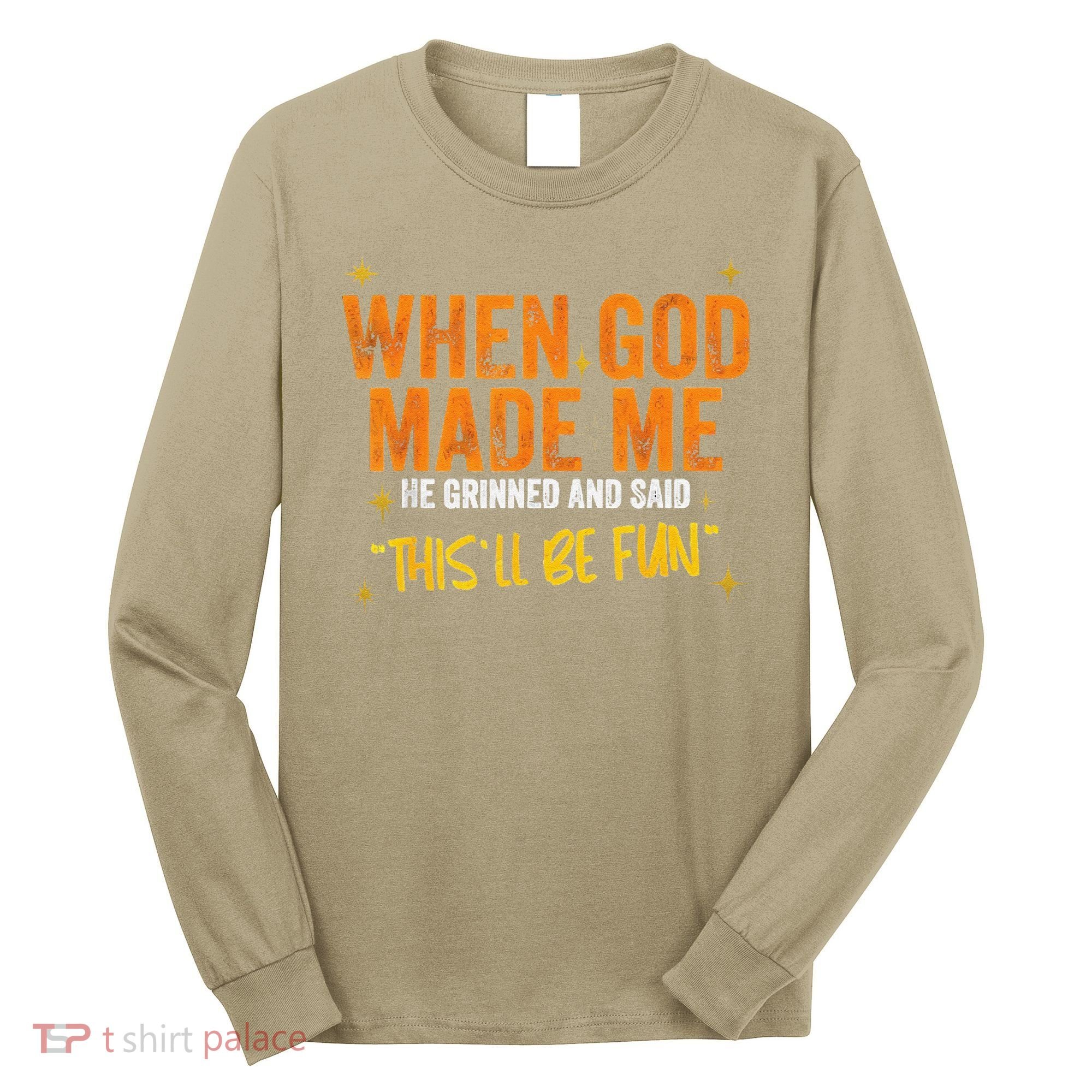 When God Made Me He Said This Will Be Fun Funny Quote Long Sleeve Shirt