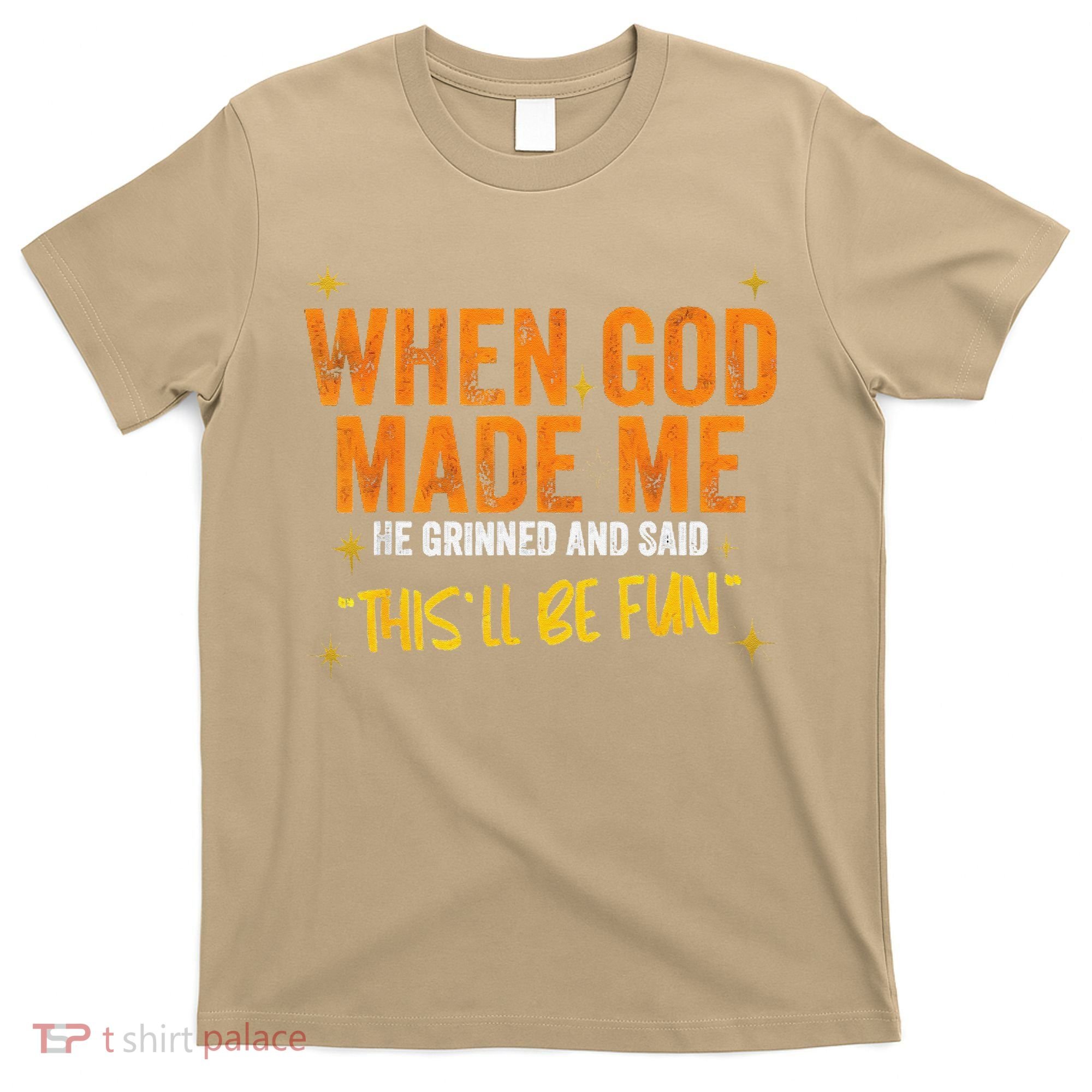 When God Made Me He Said This Will Be Fun Funny Quote T-Shirt