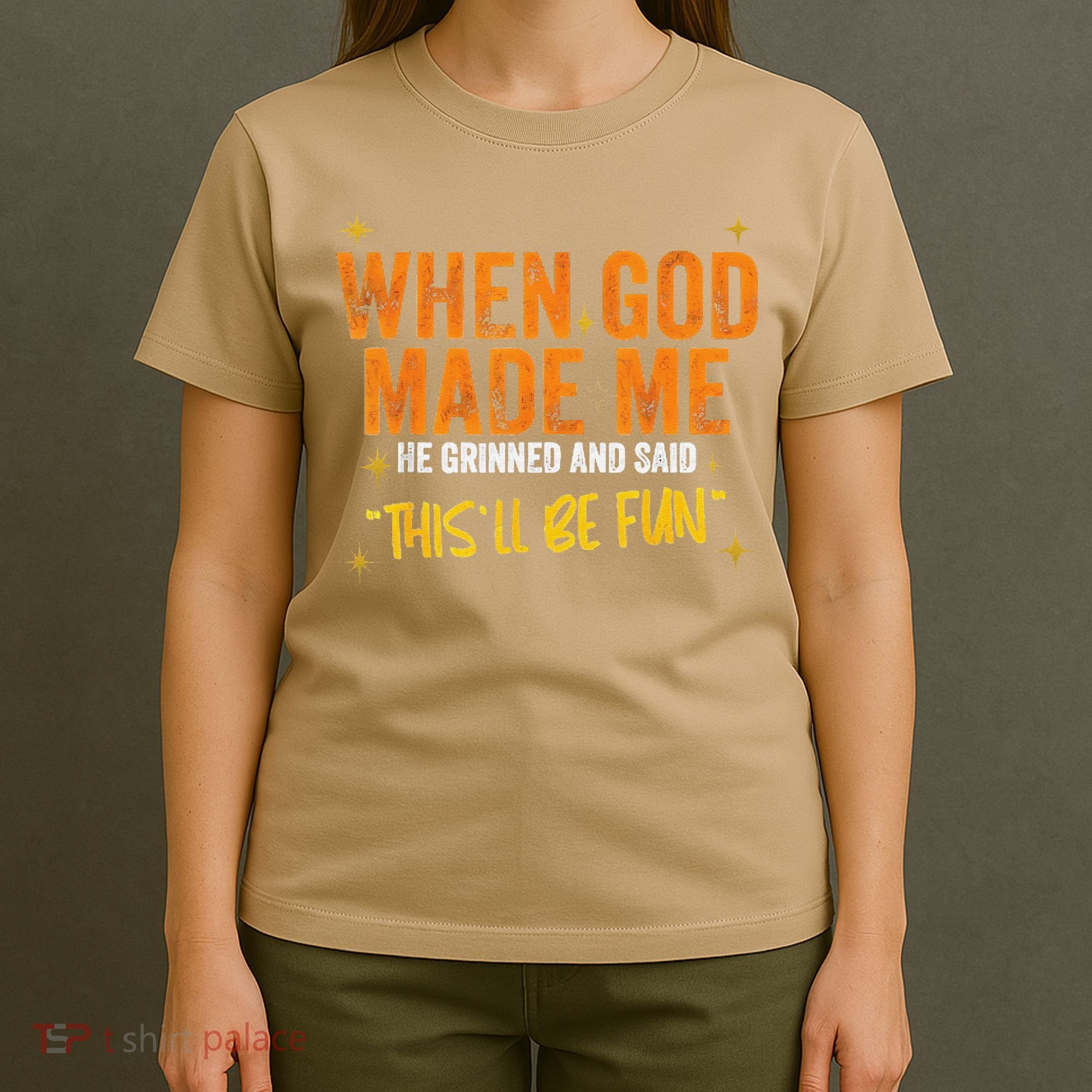 When God Made Me He Said This Will Be Fun Funny Quote T-Shirt