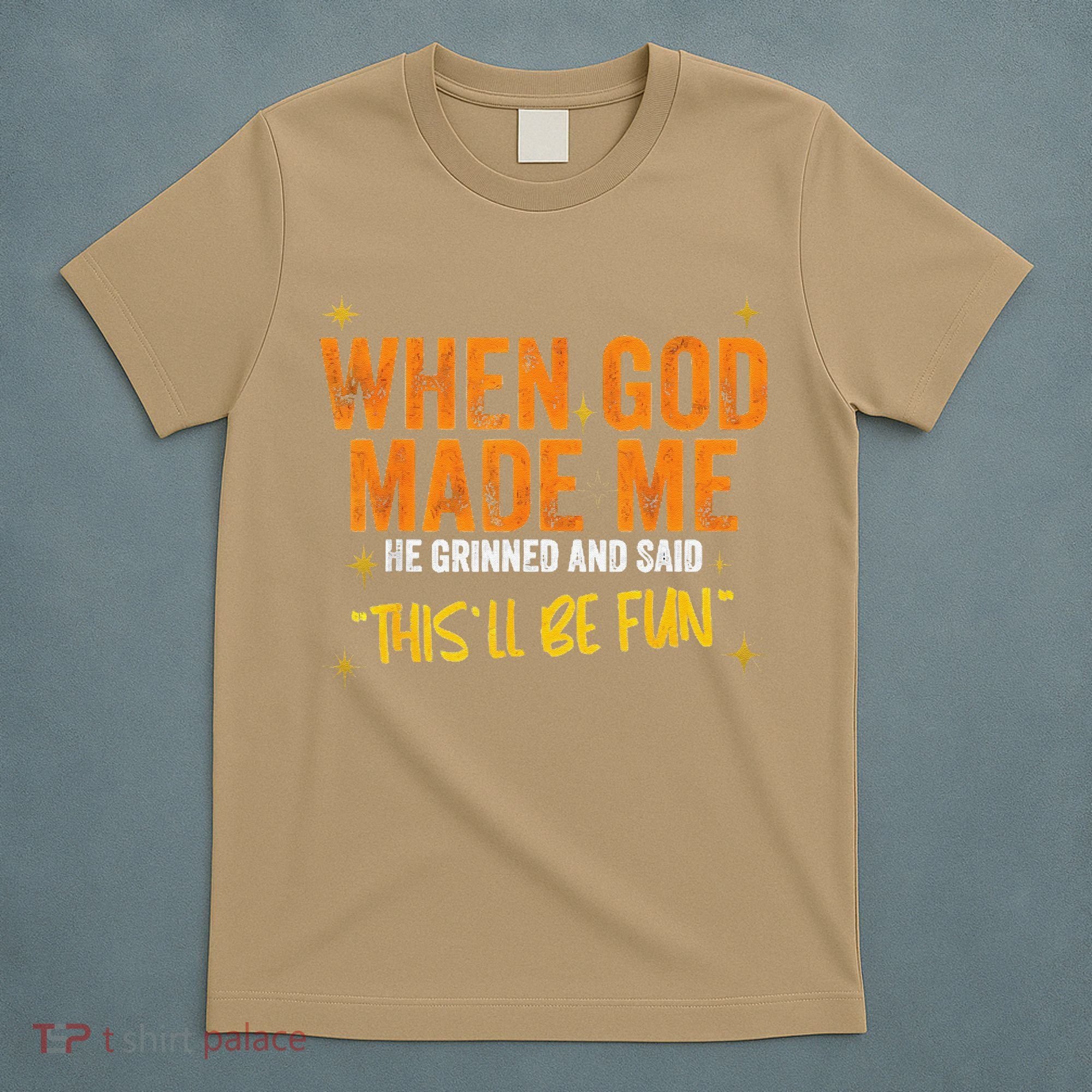 When God Made Me He Said This Will Be Fun Funny Quote T-Shirt