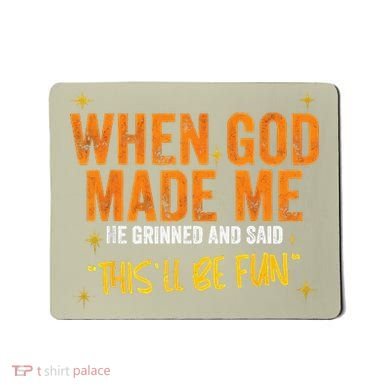 When God Made Me He Said This Will Be Fun Funny Quote Mousepad